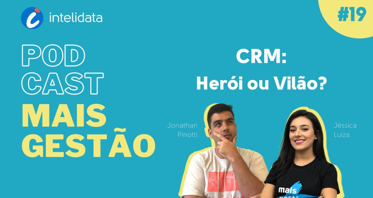 Podcast Mais Gestão, Episódio #19 – CRM: Herói ou Vilão? [com Jéssica Luiza e Jonathan Pinotti]