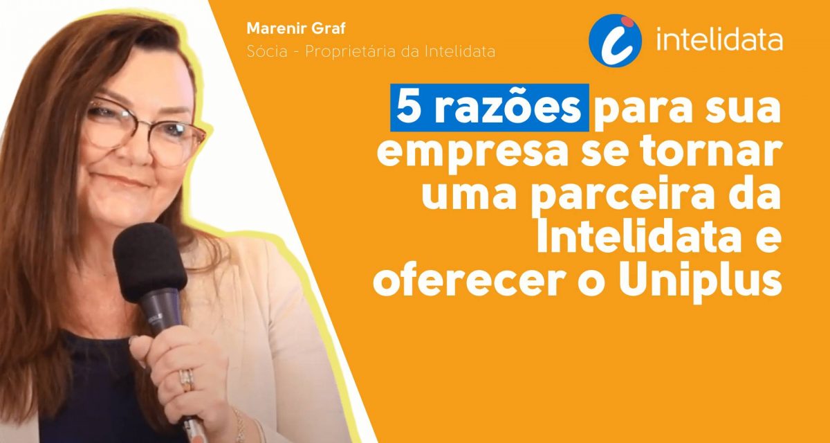 5 razões para sua empresa se tornar uma parceira da Intelidata e oferecer o Uniplus